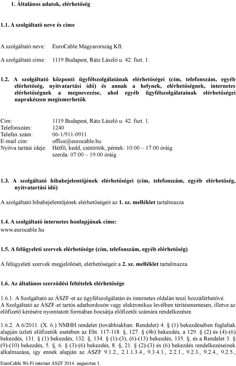 A szolgáltató központi ügyfélszolgálatának elérhetőségei (cím, telefonszám, egyéb elérhetőség, nyitvatartási idő) és annak a helynek, elérhetőségnek, internetes elérhetőségnek a megnevezése, ahol