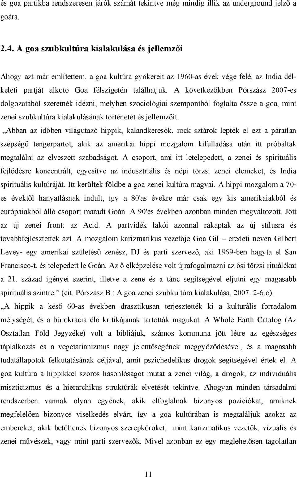 A következőkben Pórszász 2007-es dolgozatából szeretnék idézni, melyben szociológiai szempontból foglalta össze a goa, mint zenei szubkultúra kialakulásának történetét és jellemzőit.