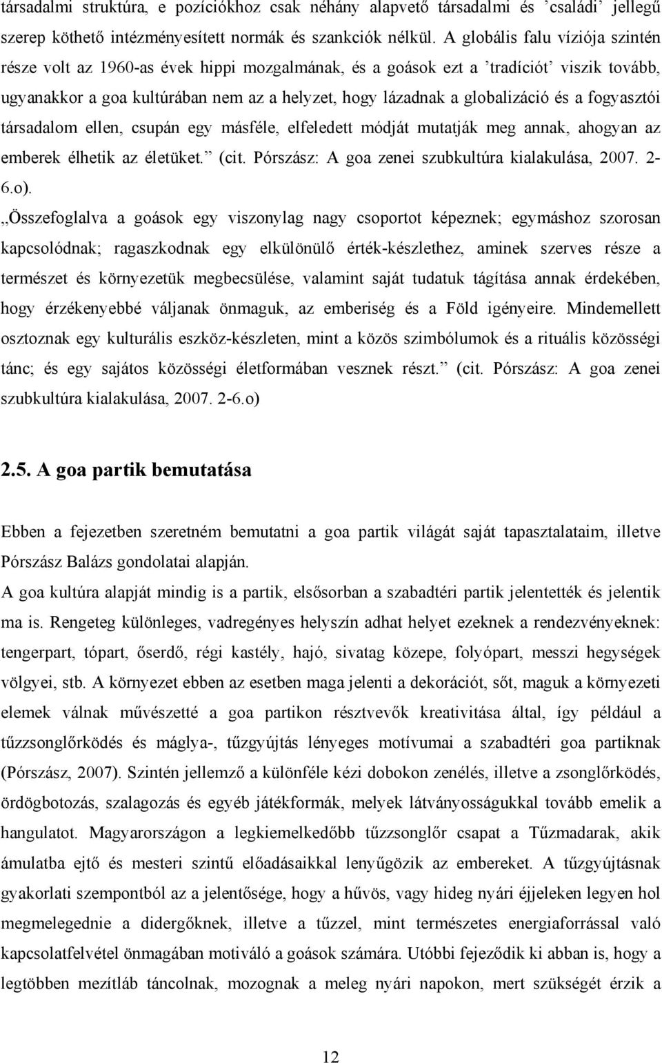 a fogyasztói társadalom ellen, csupán egy másféle, elfeledett módját mutatják meg annak, ahogyan az emberek élhetik az életüket. (cit. Pórszász: A goa zenei szubkultúra kialakulása, 2007. 2-6.o).