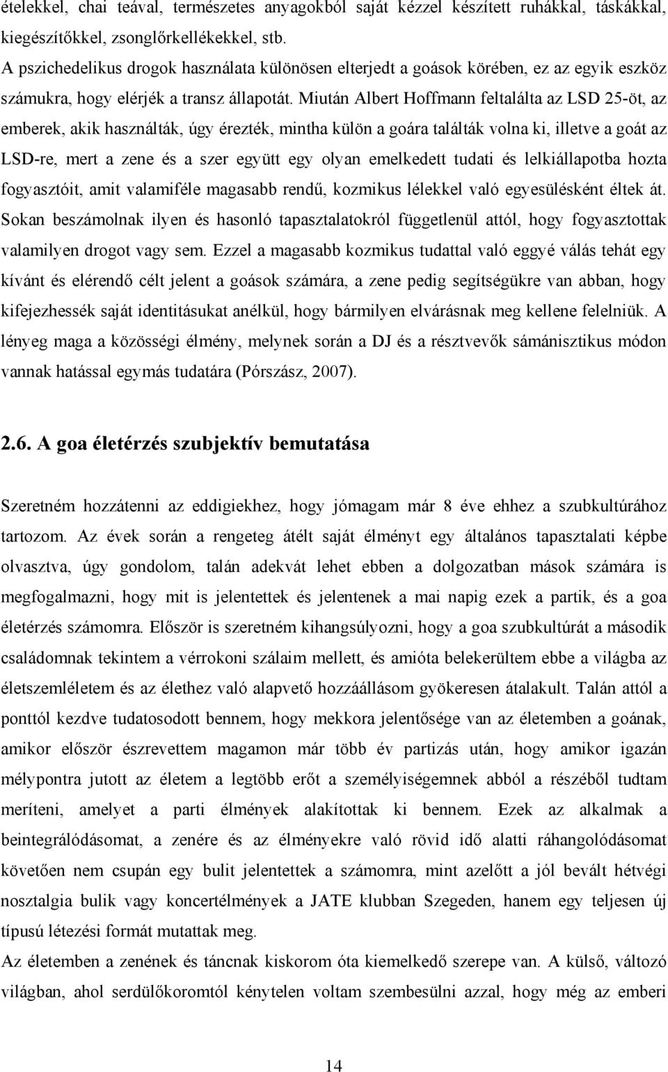 Miután Albert Hoffmann feltalálta az LSD 25-öt, az emberek, akik használták, úgy érezték, mintha külön a goára találták volna ki, illetve a goát az LSD-re, mert a zene és a szer együtt egy olyan