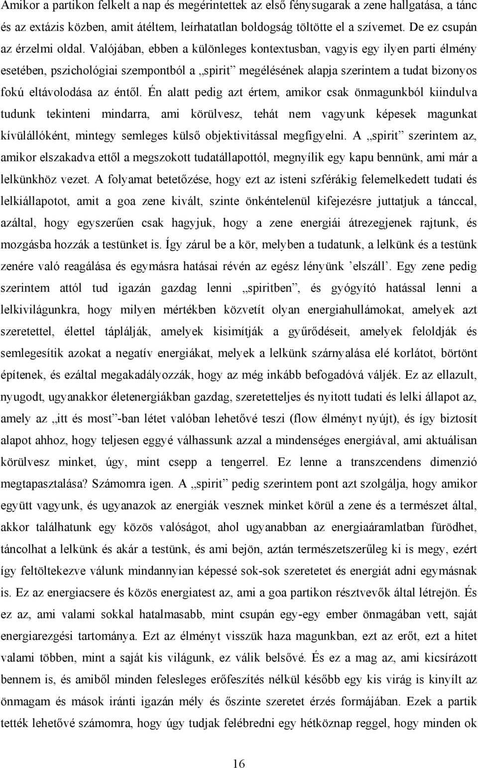 Valójában, ebben a különleges kontextusban, vagyis egy ilyen parti élmény esetében, pszichológiai szempontból a spirit megélésének alapja szerintem a tudat bizonyos fokú eltávolodása az éntől.