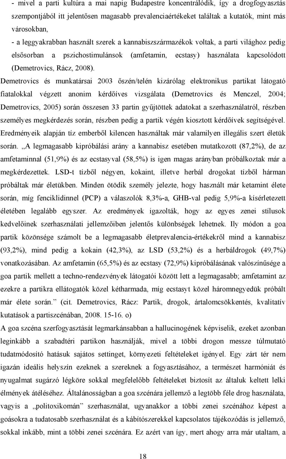 Demetrovics és munkatársai 2003 őszén/telén kizárólag elektronikus partikat látogató fiatalokkal végzett anonim kérdőíves vizsgálata (Demetrovics és Menczel, 2004; Demetrovics, 2005) során összesen