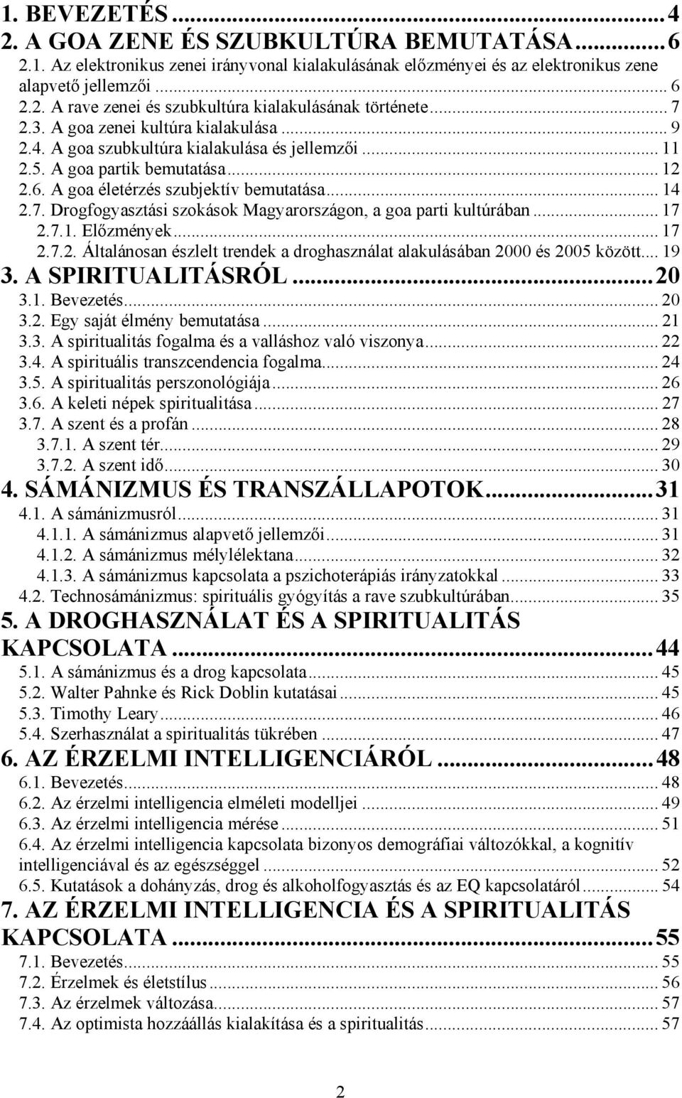 .. 17 2.7.1. Előzmények... 17 2.7.2. Általánosan észlelt trendek a droghasználat alakulásában 2000 és 2005 között... 19 3. A SPIRITUALITÁSRÓL...20 3.1. Bevezetés... 20 3.2. Egy saját élmény bemutatása.