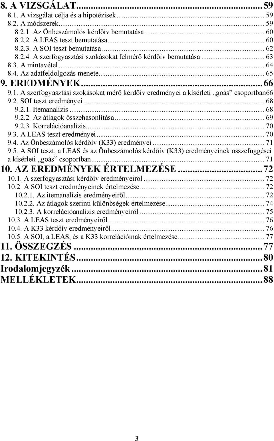 A szerfogyasztási szokásokat mérő kérdőív eredményei a kísérleti goás csoportban66 9.2. SOI teszt eredményei... 68 9.2.1. Itemanalízis... 68 9.2.2. Az átlagok összehasonlítása... 69 9.2.3.