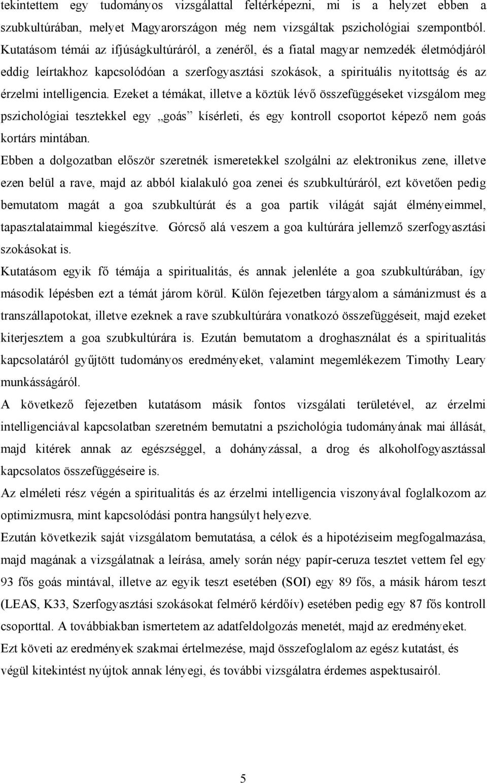 intelligencia. Ezeket a témákat, illetve a köztük lévő összefüggéseket vizsgálom meg pszichológiai tesztekkel egy goás kísérleti, és egy kontroll csoportot képező nem goás kortárs mintában.