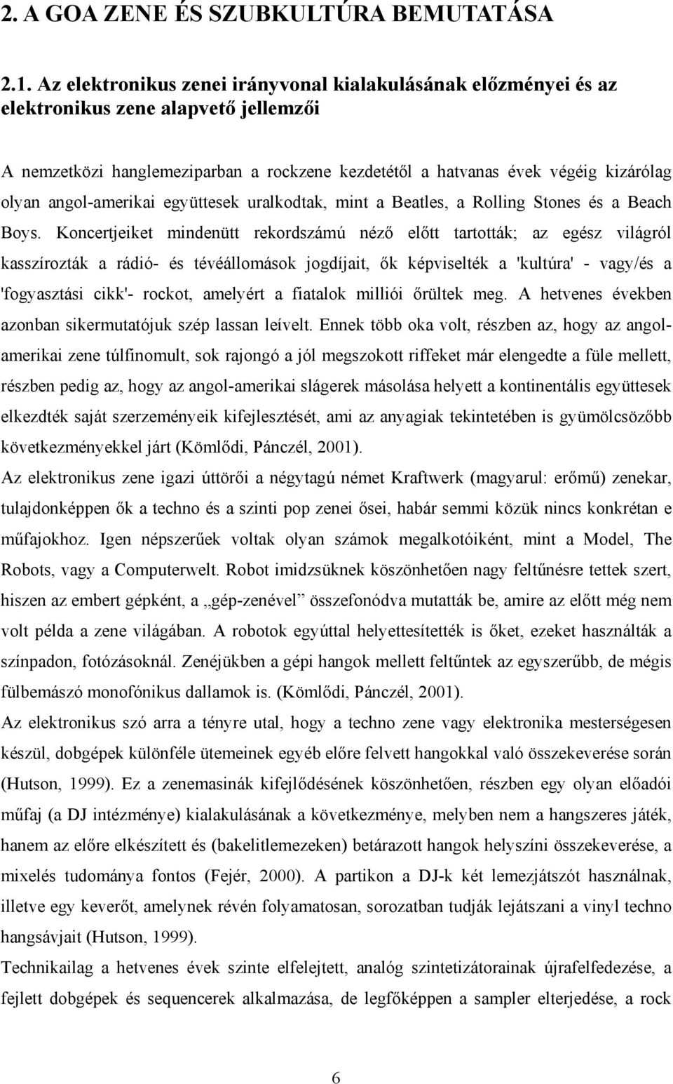 angol-amerikai együttesek uralkodtak, mint a Beatles, a Rolling Stones és a Beach Boys.