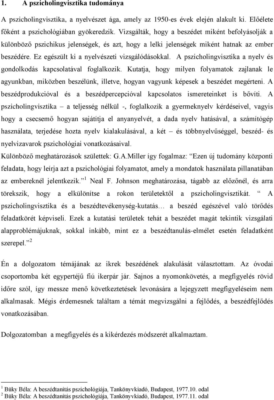 A pszicholingvisztika a nyelv és gondolkodás kapcsolatával foglalkozik. Kutatja, hogy milyen folyamatok zajlanak le agyunkban, miközben beszélünk, illetve, hogyan vagyunk képesek a beszédet megérteni.