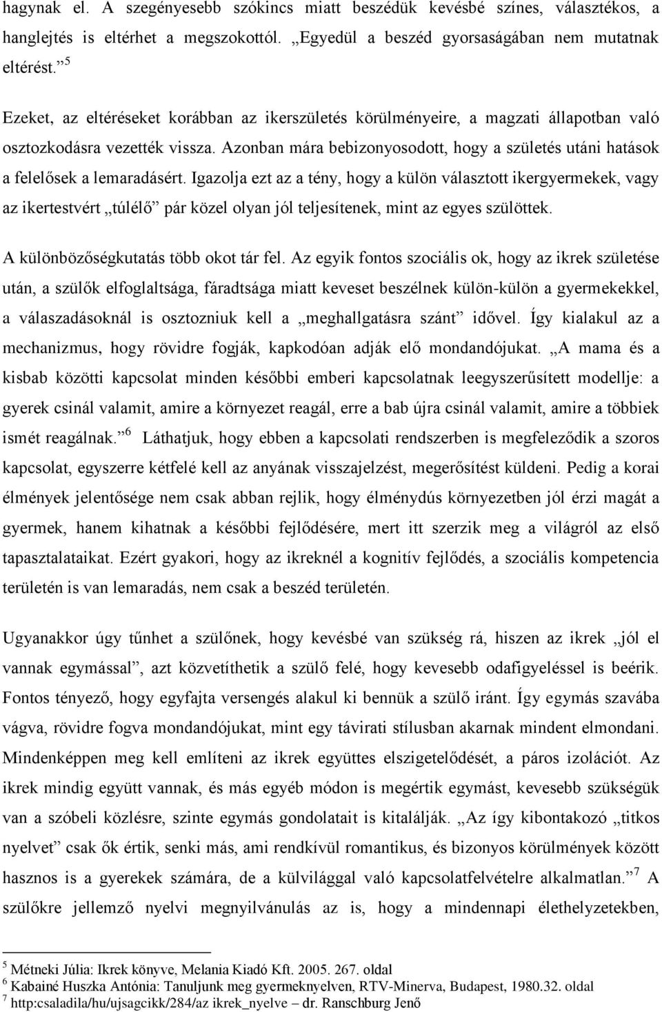 Azonban mára bebizonyosodott, hogy a születés utáni hatások a felelősek a lemaradásért.