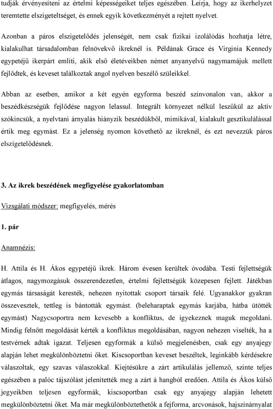 Példának Grace és Virginia Kennedy egypetéjű ikerpárt említi, akik első életéveikben német anyanyelvű nagymamájuk mellett fejlődtek, és keveset találkoztak angol nyelven beszélő szüleikkel.