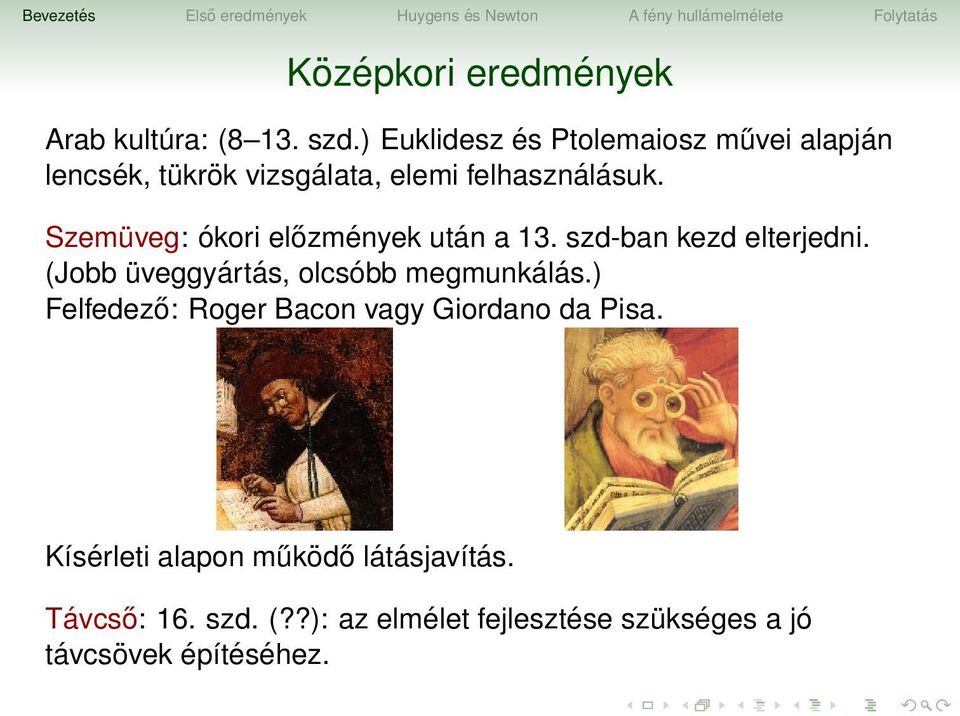 Szemüveg: ókori előzmények után a 13. szd-ban kezd elterjedni. (Jobb üveggyártás, olcsóbb megmunkálás.