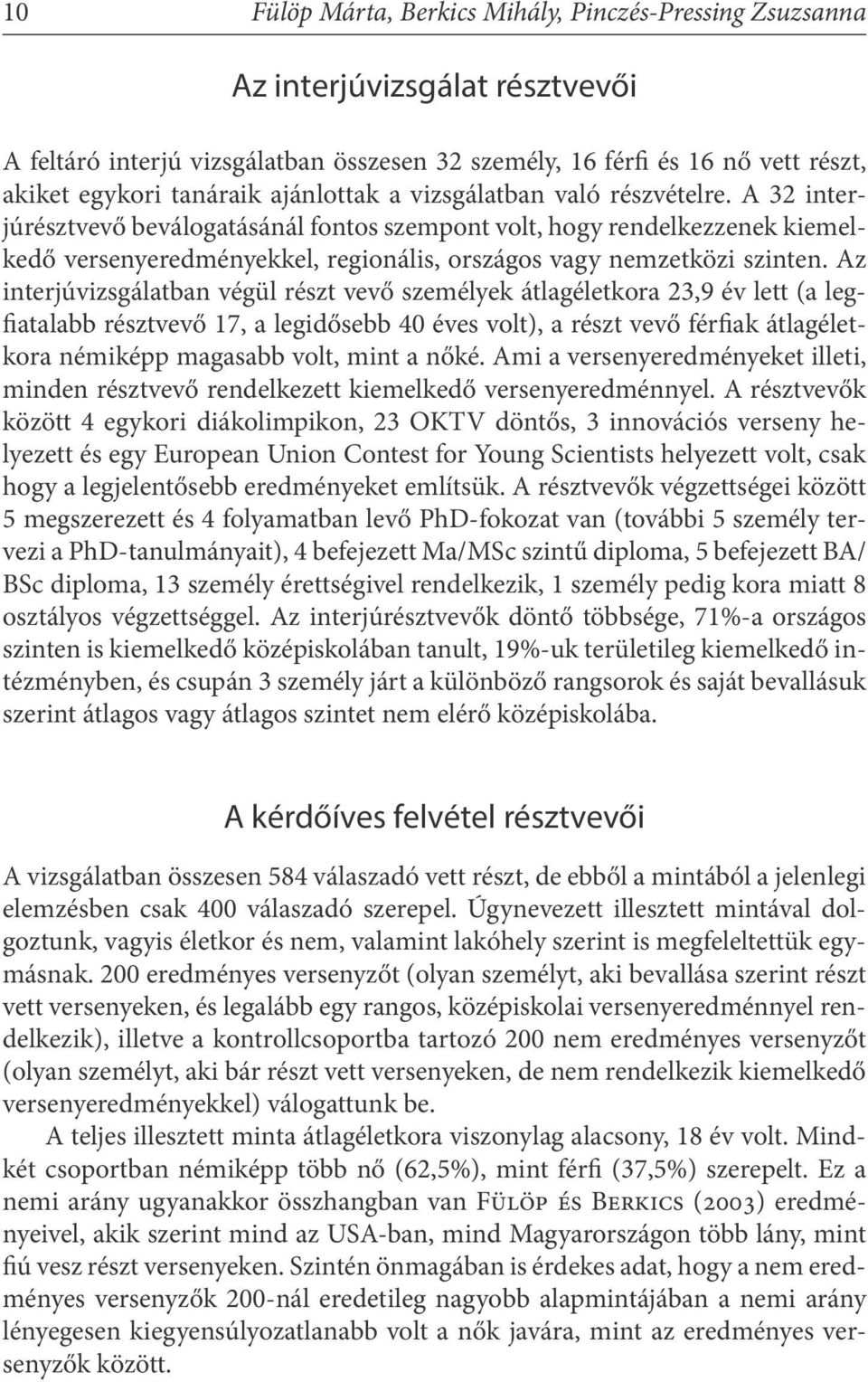 A 32 interjúrésztvevő beválogatásánál fontos szempont volt, hogy rendelkezzenek kiemelkedő versenyeredményekkel, regionális, országos vagy nemzetközi szinten.