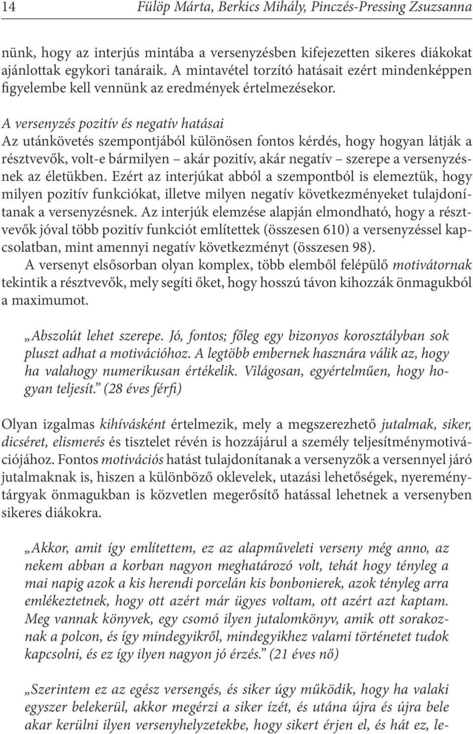 A versenyzés pozitív és negatív hatásai Az utánkövetés szempontjából különösen fontos kérdés, hogy hogyan látják a résztvevők, volt-e bármilyen akár pozitív, akár negatív szerepe a versenyzésnek az