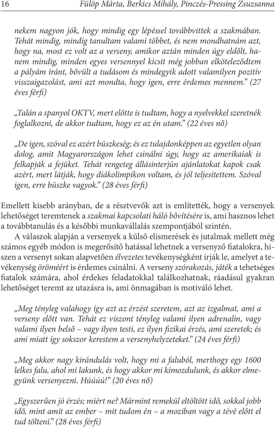 elköteleződtem a pályám iránt, bővült a tudásom és mindegyik adott valamilyen pozitív visszaigazolást, ami azt mondta, hogy igen, erre érdemes mennem.