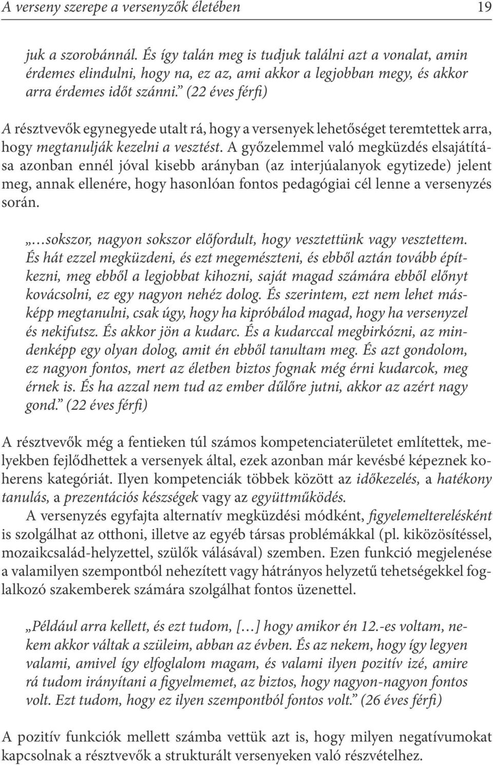 (22 éves férfi) A résztvevők egynegyede utalt rá, hogy a versenyek lehetőséget teremtettek arra, hogy megtanulják kezelni a vesztést.