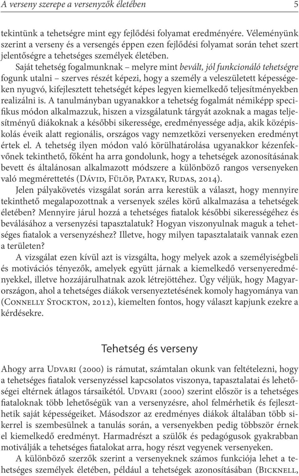 Saját tehetség fogalmunknak melyre mint bevált, jól funkcionáló tehetségre fogunk utalni szerves részét képezi, hogy a személy a veleszületett képességeken nyugvó, kifejlesztett tehetségét képes