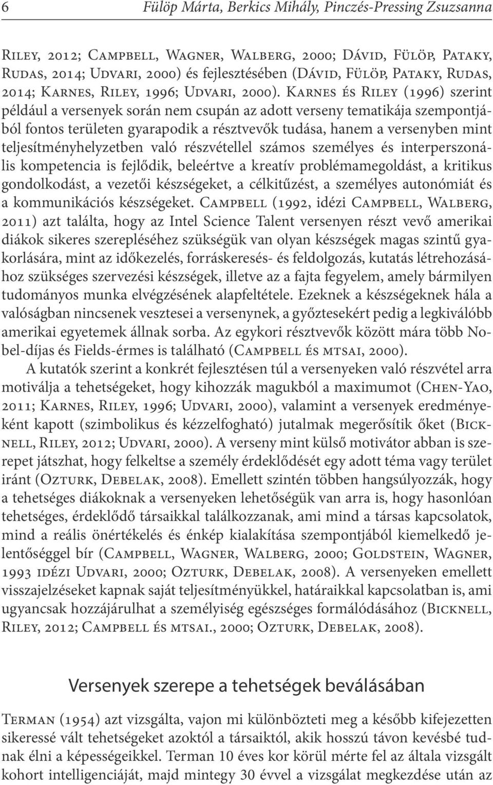 Karnes és Riley (1996) szerint például a versenyek során nem csupán az adott verseny tematikája szempontjából fontos területen gyarapodik a résztvevők tudása, hanem a versenyben mint