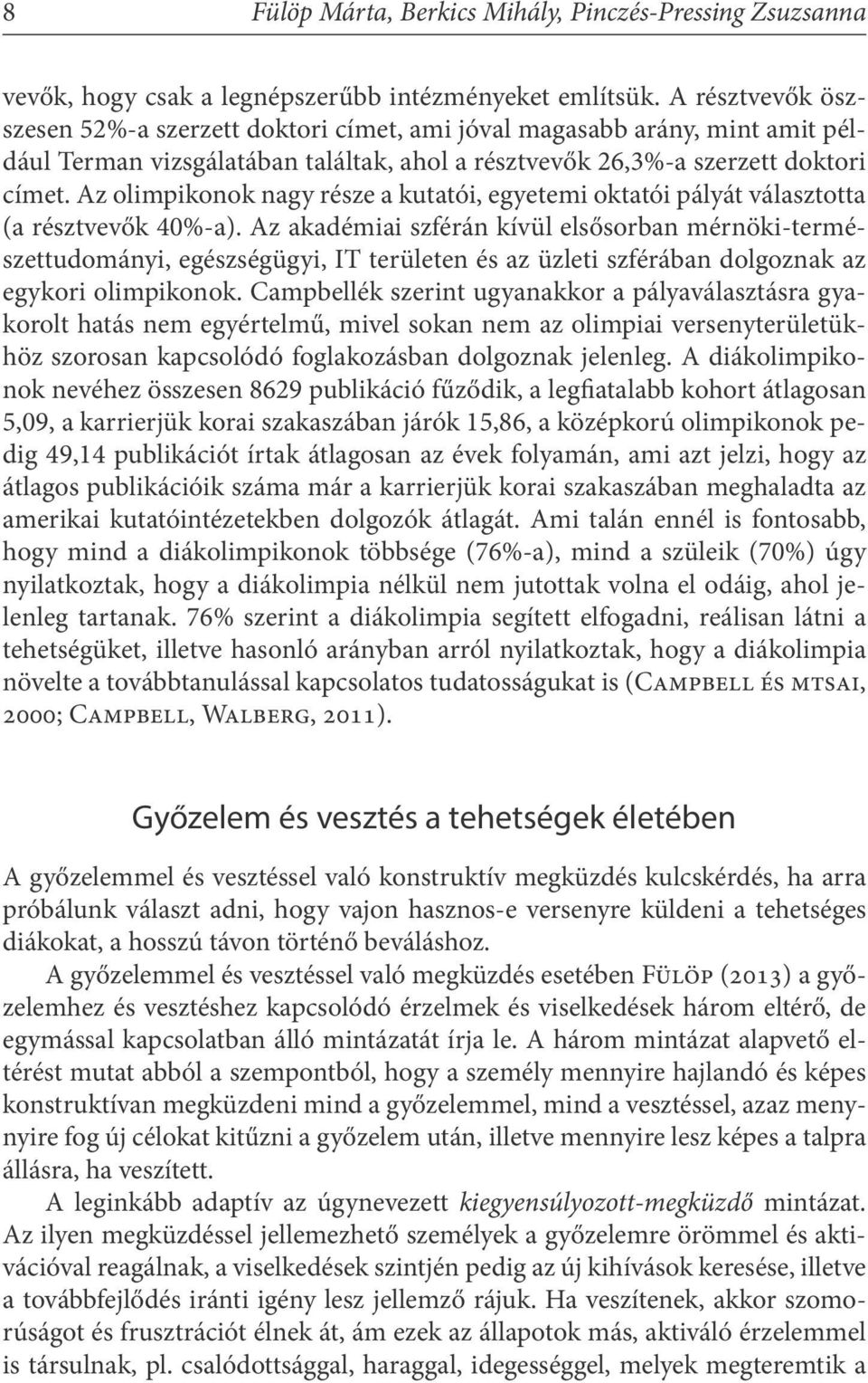 Az olimpikonok nagy része a kutatói, egyetemi oktatói pályát választotta (a résztvevők 40%-a).