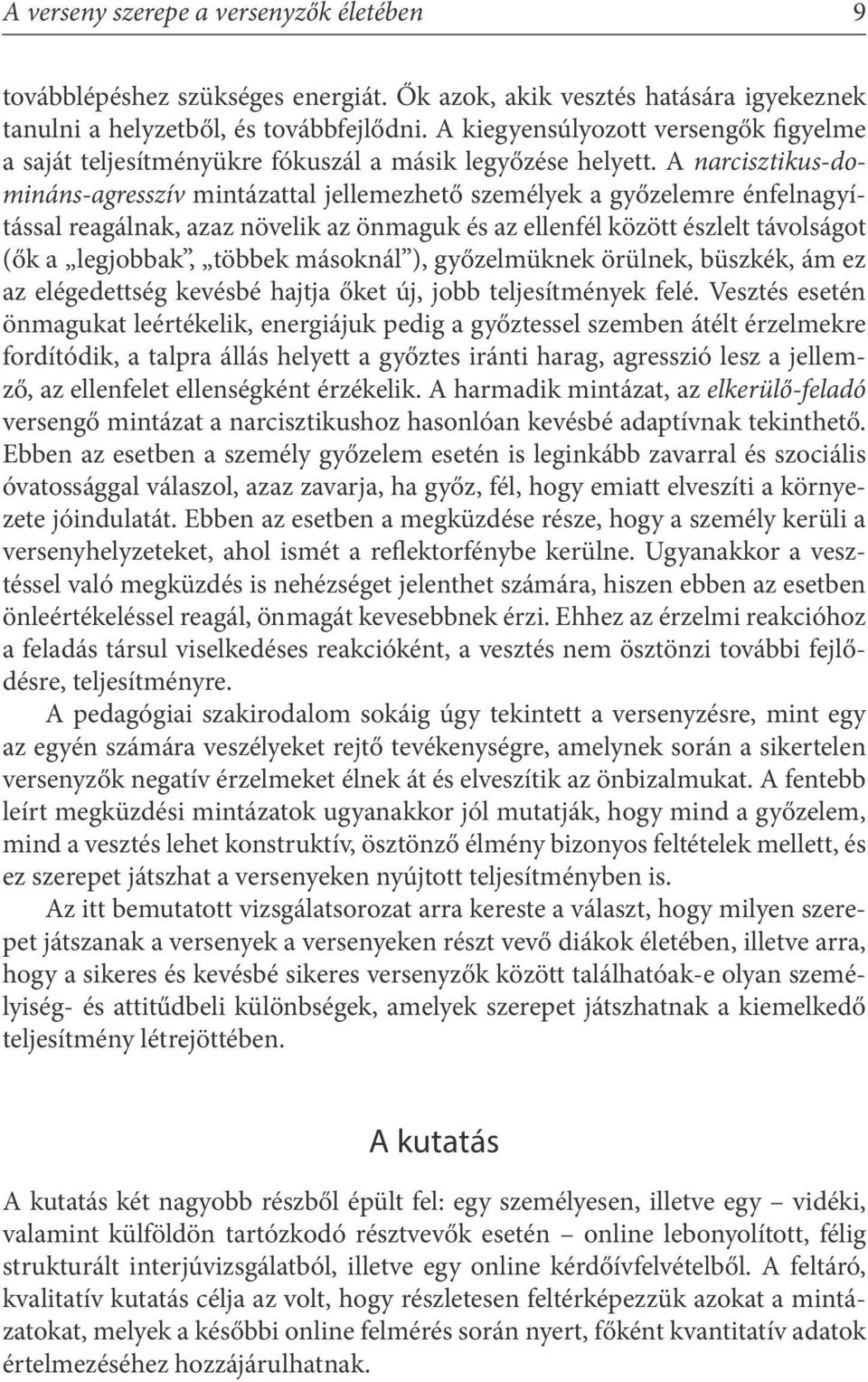 A narcisztikus-domináns-agresszív mintázattal jellemezhető személyek a győzelemre énfelnagyítással reagálnak, azaz növelik az önmaguk és az ellenfél között észlelt távolságot (ők a legjobbak, többek