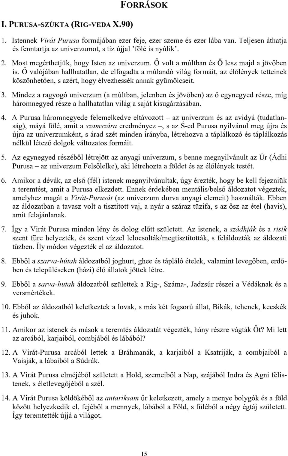 Ő valójában hallhatatlan, de elfogadta a múlandó világ formáit, az élőlények tetteinek köszönhetően, s azért, hogy élvezhessék annak gyümölcseit. 3.