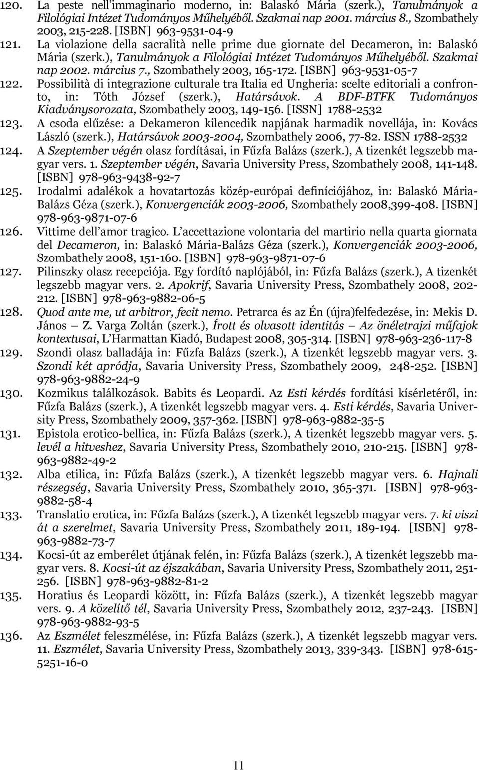 március 7., Szombathely 2003, 165-172. [ISBN] 963-9531-05-7 122. Possibilità di integrazione culturale tra Italia ed Ungheria: scelte editoriali a confronto, in: Tóth József (szerk.), Határsávok.