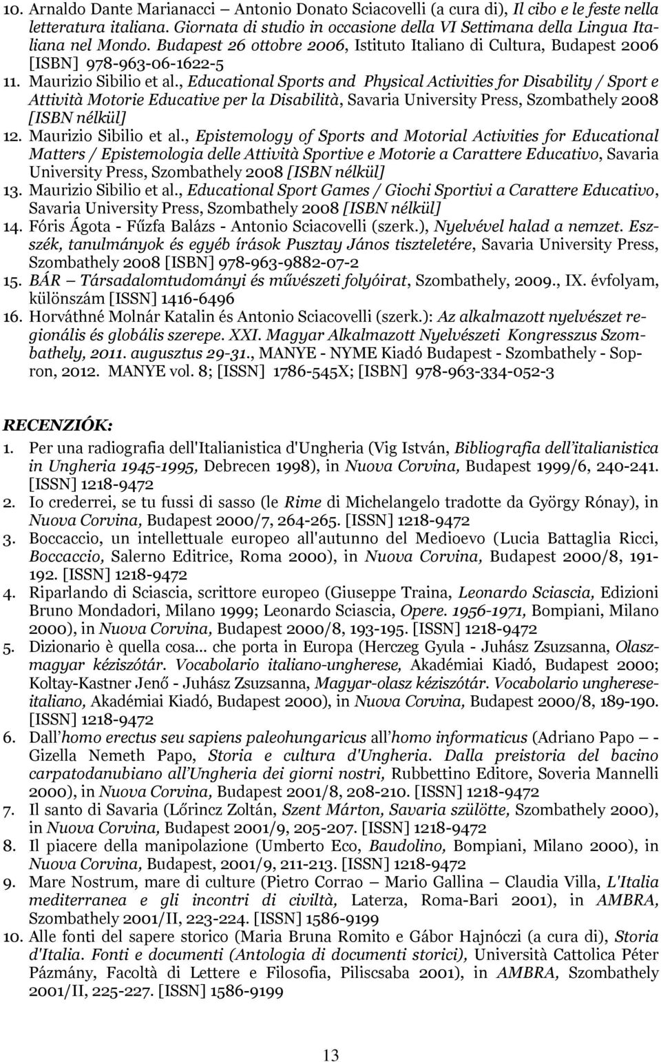 , Educational Sports and Physical Activities for Disability / Sport e Attività Motorie Educative per la Disabilità, Savaria University Press, Szombathely 2008 [ISBN nélkül] 12. Maurizio Sibilio et al.