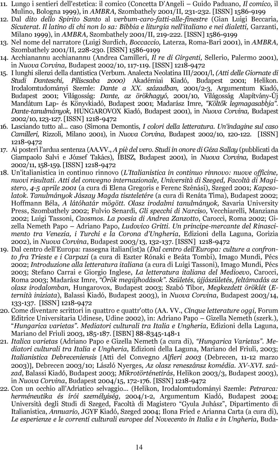 Il latino di chi non lo sa: Bibbia e liturgia nell'italiano e nei dialetti, Garzanti, Milano 1999), in AMBRA, Szombathely 2001/II, 219-222. [ISSN] 1586-9199 13.