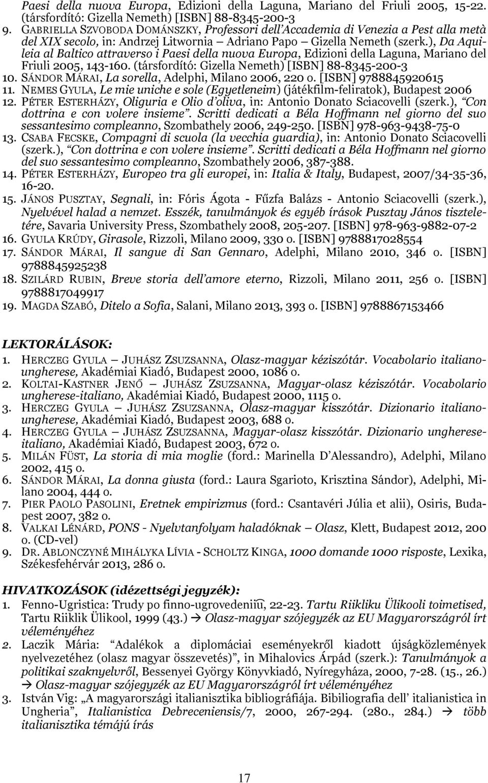 ), Da Aquileia al Baltico attraverso i Paesi della nuova Europa, Edizioni della Laguna, Mariano del Friuli 2005, 143-160. (társfordító: Gizella Nemeth) [ISBN] 88-8345-200-3 10.