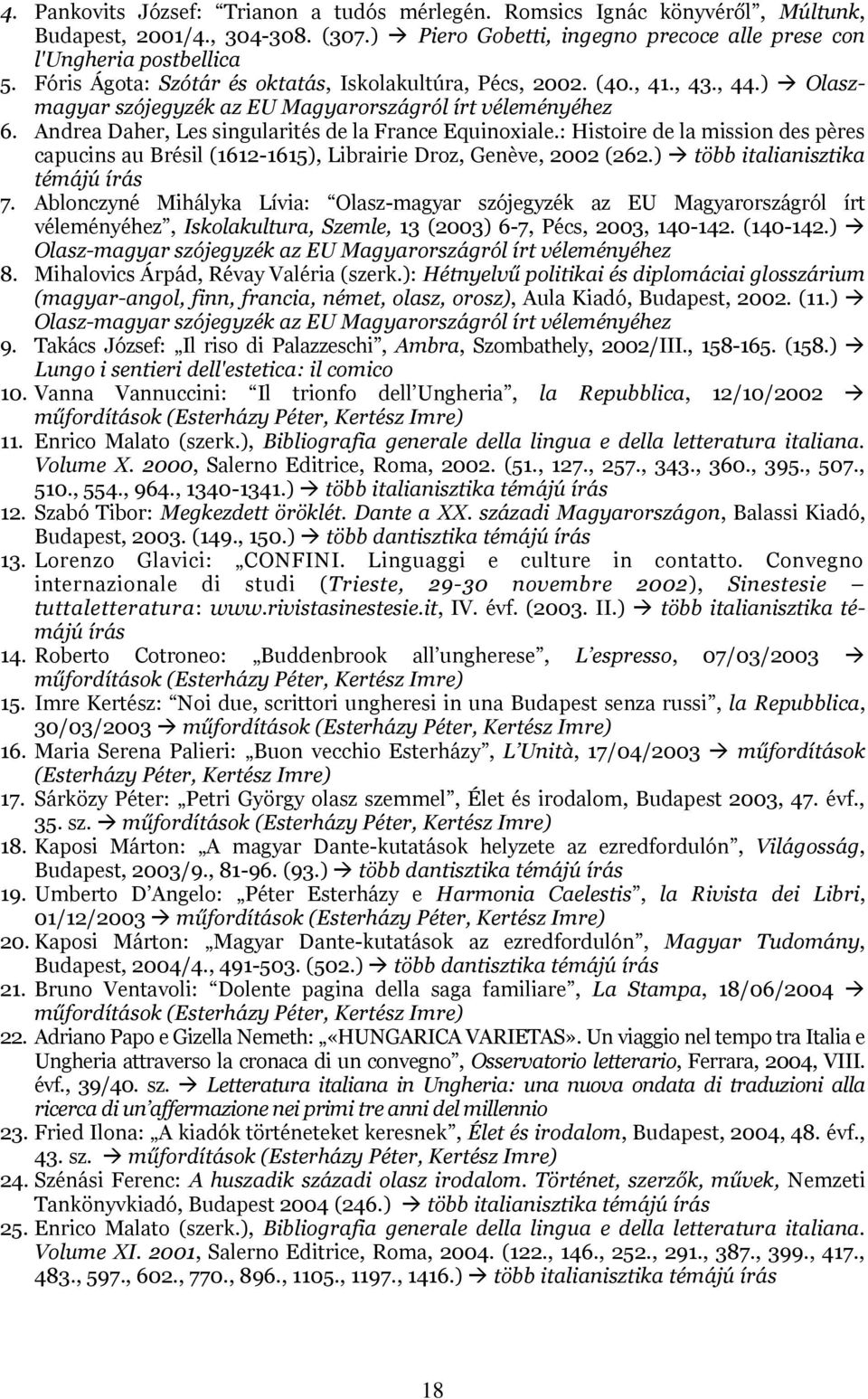 Andrea Daher, Les singularités de la France Equinoxiale.: Histoire de la mission des pères capucins au Brésil (1612-1615), Librairie Droz, Genève, 2002 (262.) több italianisztika témájú írás 7.