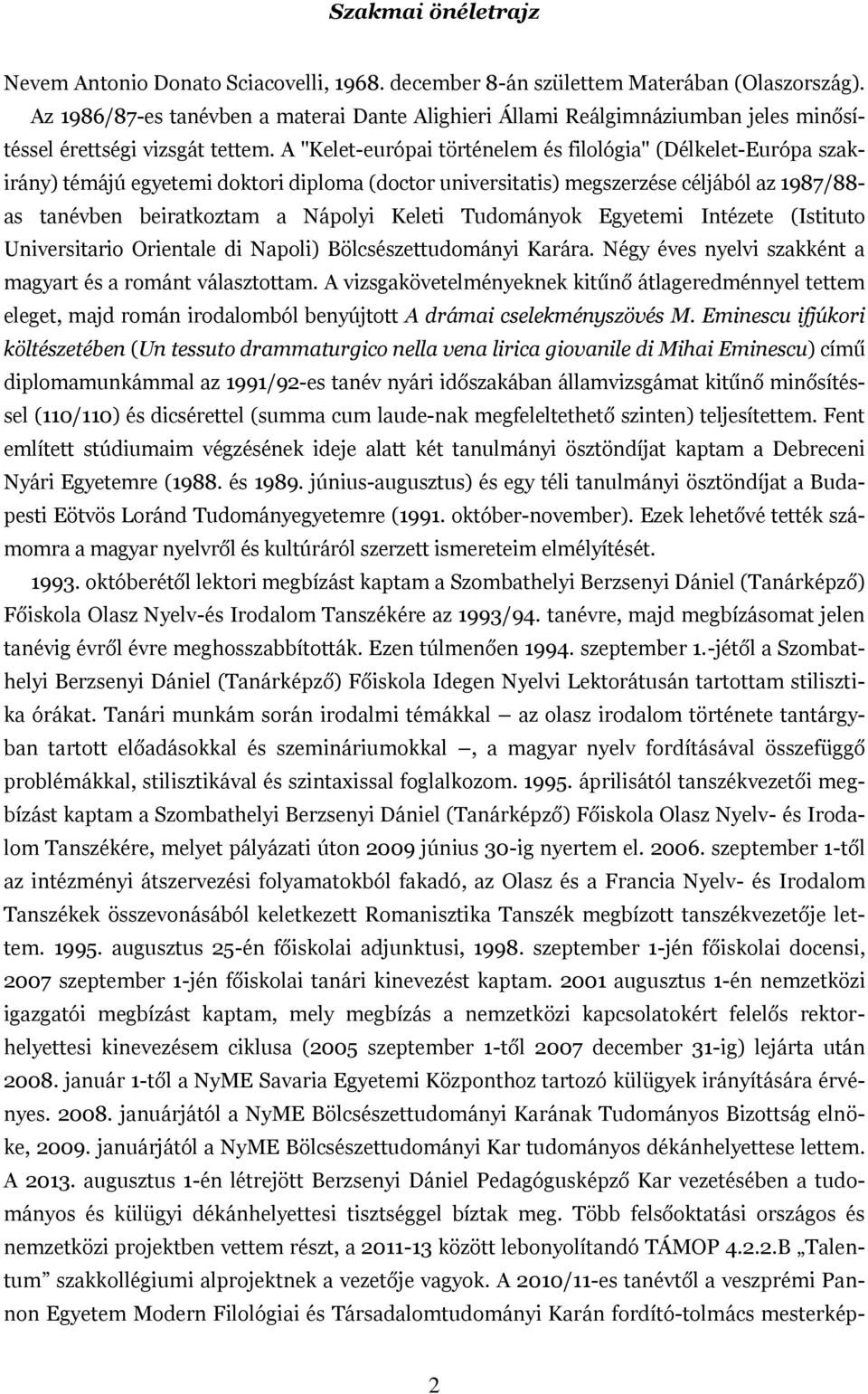 A "Kelet-európai történelem és filológia" (Délkelet-Európa szakirány) témájú egyetemi doktori diploma (doctor universitatis) megszerzése céljából az 1987/88- as tanévben beiratkoztam a Nápolyi Keleti