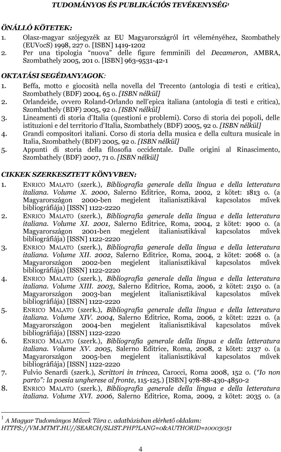 Beffa, motto e giocosità nella novella del Trecento (antologia di testi e critica), Szombathely (BDF) 2004, 65 o. [ISBN nélkül] 2.