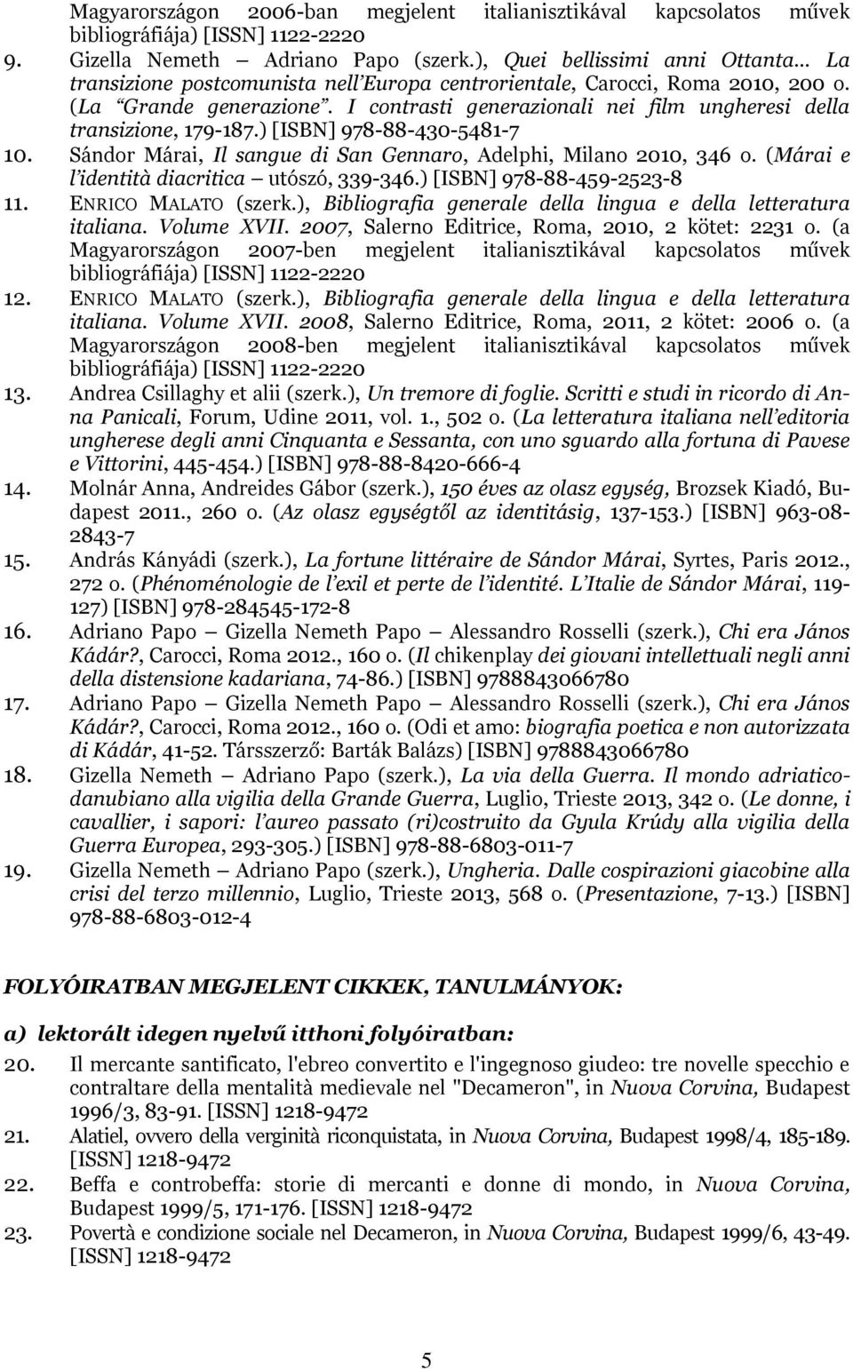 I contrasti generazionali nei film ungheresi della transizione, 179-187.) [ISBN] 978-88-430-5481-7 10. Sándor Márai, Il sangue di San Gennaro, Adelphi, Milano 2010, 346 o.