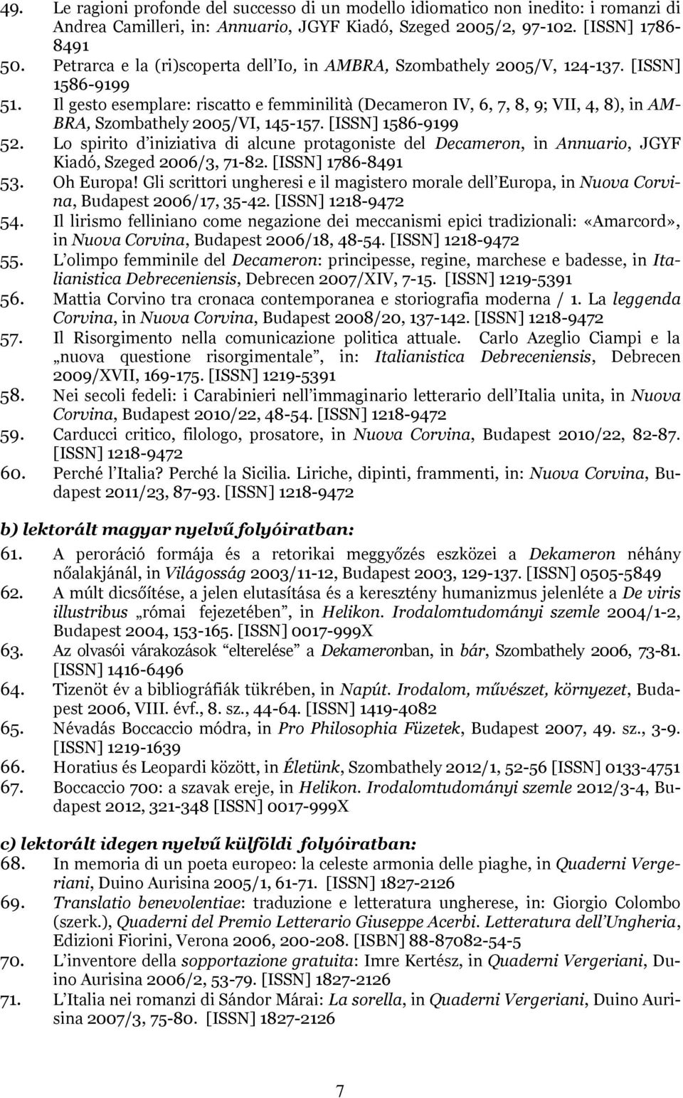 Il gesto esemplare: riscatto e femminilità (Decameron IV, 6, 7, 8, 9; VII, 4, 8), in AM- BRA, Szombathely 2005/VI, 145-157. [ISSN] 1586-9199 52.