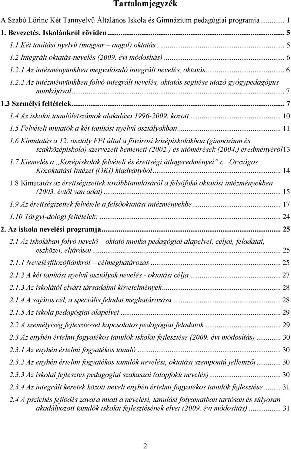 3 Személyi feltételek... 7 1.4 Az iskolai tanulólétszámok alakulása 1996-2009. között... 10 1.5 Felvételi mutatók a két tanítási nyelvű osztályokban... 11 1.6 Kimutatás a 12.