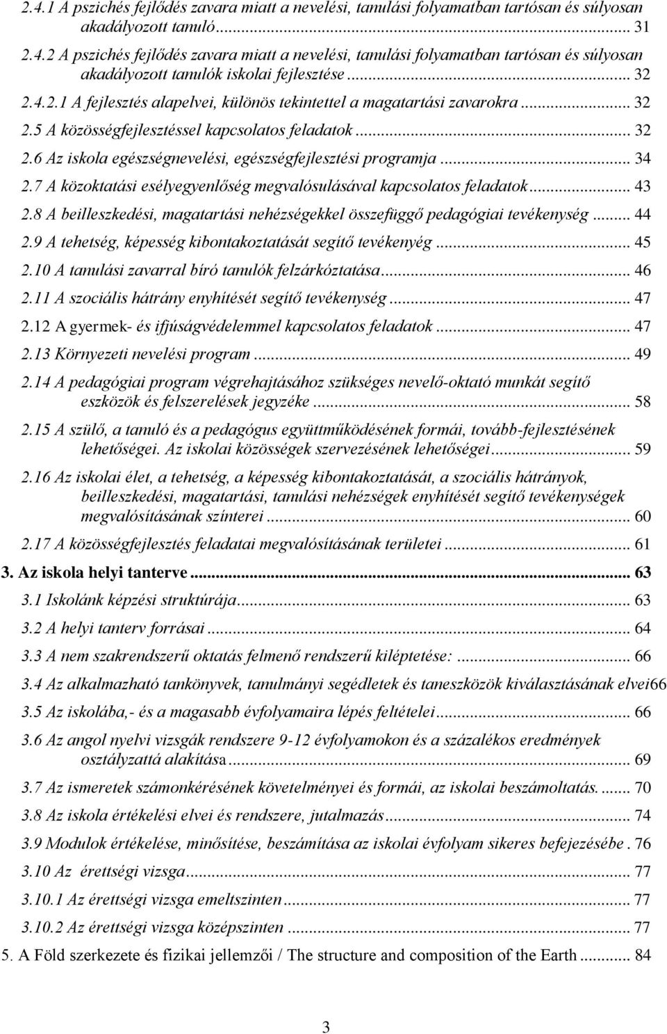 .. 34 2.7 A közoktatási esélyegyenlőség megvalósulásával kapcsolatos feladatok... 43 2.8 A beilleszkedési, magatartási nehézségekkel összefüggő pedagógiai tevékenység... 44 2.