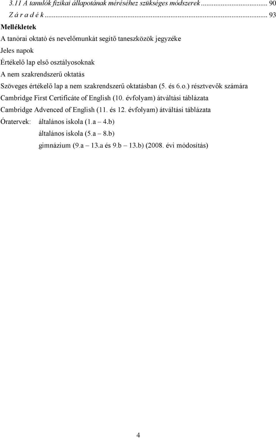 oktatás Szöveges értékelő lap a nem szakrendszerű oktatásban (5. és 6.o.) résztvevők számára Cambridge First Certificáte of English (10.