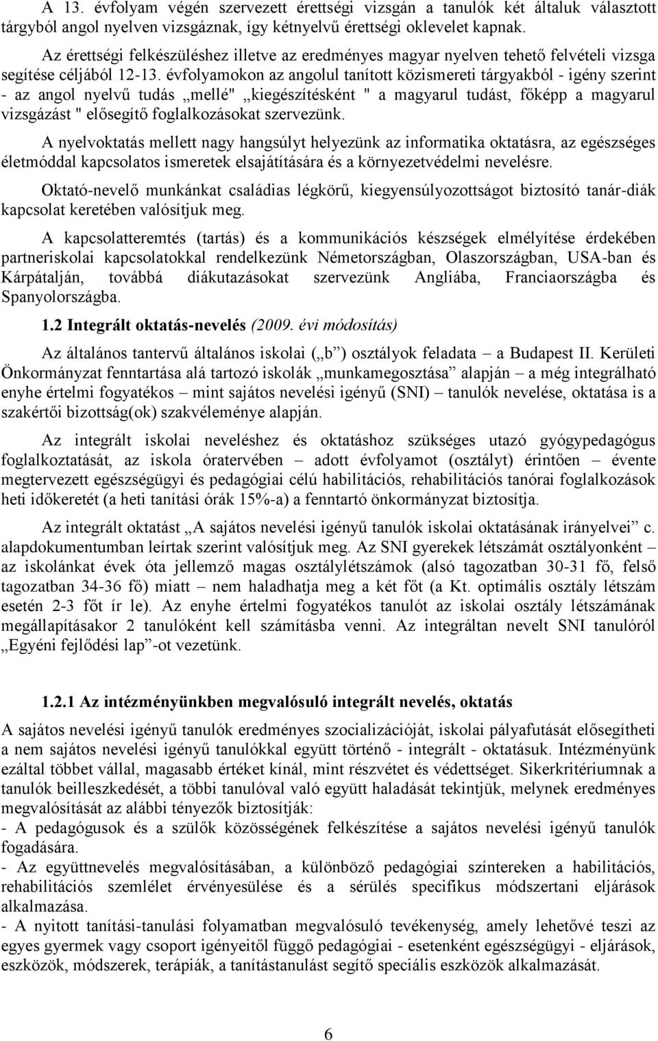 évfolyamokon az angolul tanított közismereti tárgyakból - igény szerint - az angol nyelvű tudás mellé" kiegészítésként " a magyarul tudást, főképp a magyarul vizsgázást " elősegítő foglalkozásokat