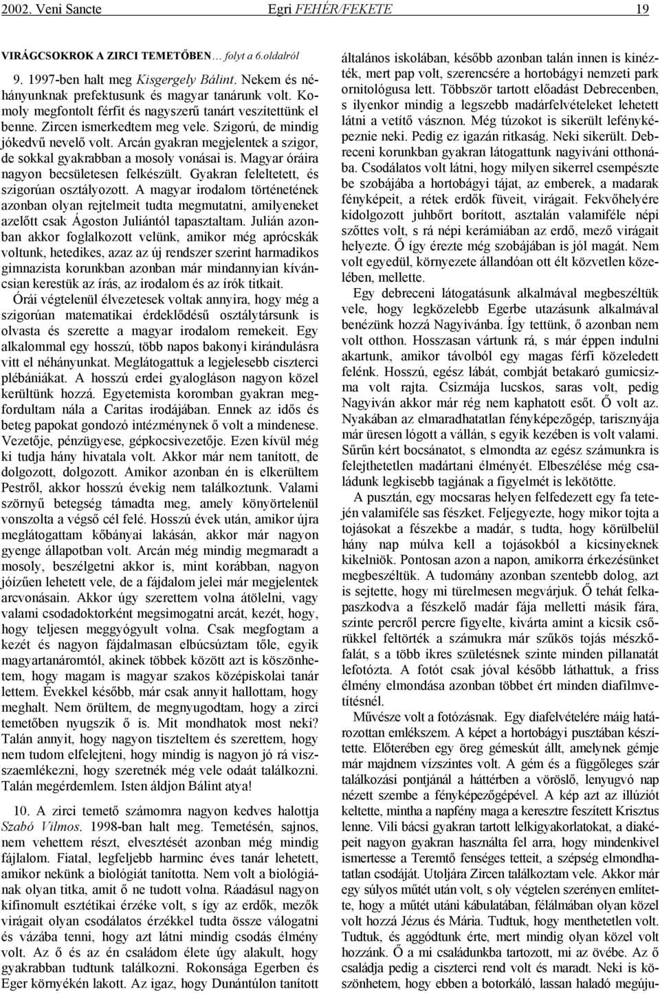 Arcán gyakran megjelentek a szigor, de sokkal gyakrabban a mosoly vonásai is. Magyar óráira nagyon becsületesen felkészült. Gyakran feleltetett, és szigorúan osztályozott.