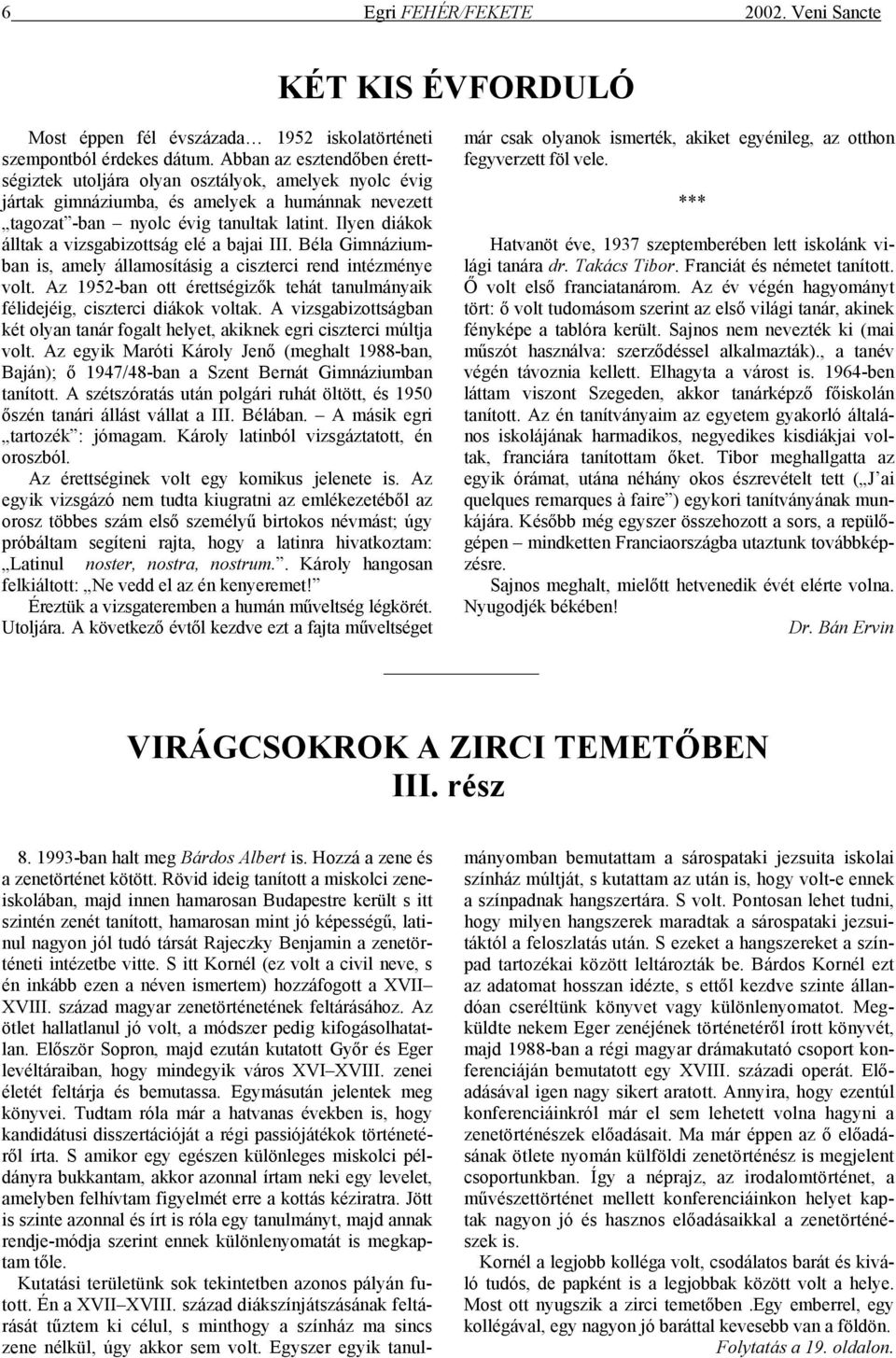 Ilyen diákok álltak a vizsgabizottság elé a bajai III. Béla Gimnáziumban is, amely államosításig a ciszterci rend intézménye volt.