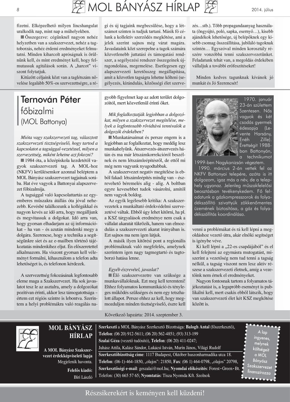 miként lehetne azt fokozni? 1984 óta, a középiskola kezdetétől vagyok szakszervezeti tag. A MOL-hoz (NKFV) kerülésemkor azonnal beléptem a MOL Bányász szakszervezet tagjainak sorába.