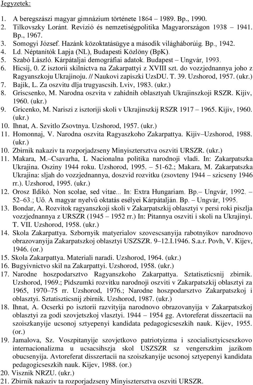 Z isztorii skilnictva na Zakarpattyi z XVIII szt. do vozzjednannya joho z Ragyanszkoju Ukrajinoju. // Naukovi zapiszki UzsDU. T. 39. Uzshorod, 1957. (ukr.) 7. Bajik, L. Za oszvitu dlja trugyascsih.