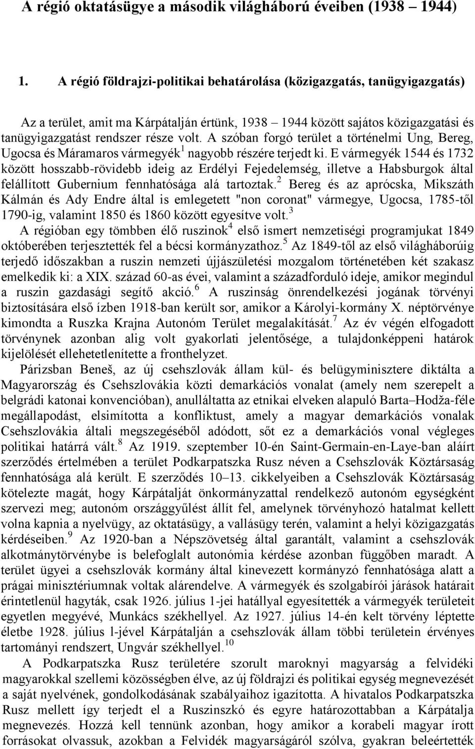 A szóban forgó terület a történelmi Ung, Bereg, Ugocsa és Máramaros vármegyék 1 nagyobb részére terjedt ki.