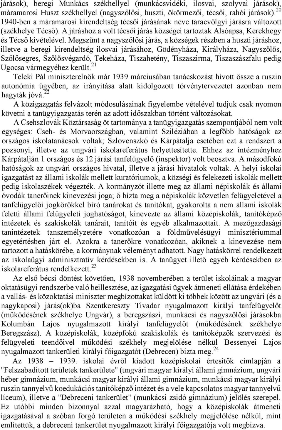 Megszűnt a nagyszőlősi járás, a községek részben a huszti járáshoz, illetve a beregi kirendeltség ilosvai járásához, Gödényháza, Királyháza, Nagyszőlős, Szőlősegres, Szőlősvégardó, Tekeháza,