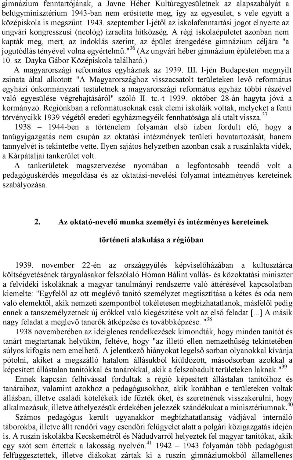 A régi iskolaépületet azonban nem kapták meg, mert, az indoklás szerint, az épület átengedése gimnázium céljára "a jogutódlás tényével volna egyértelmű.