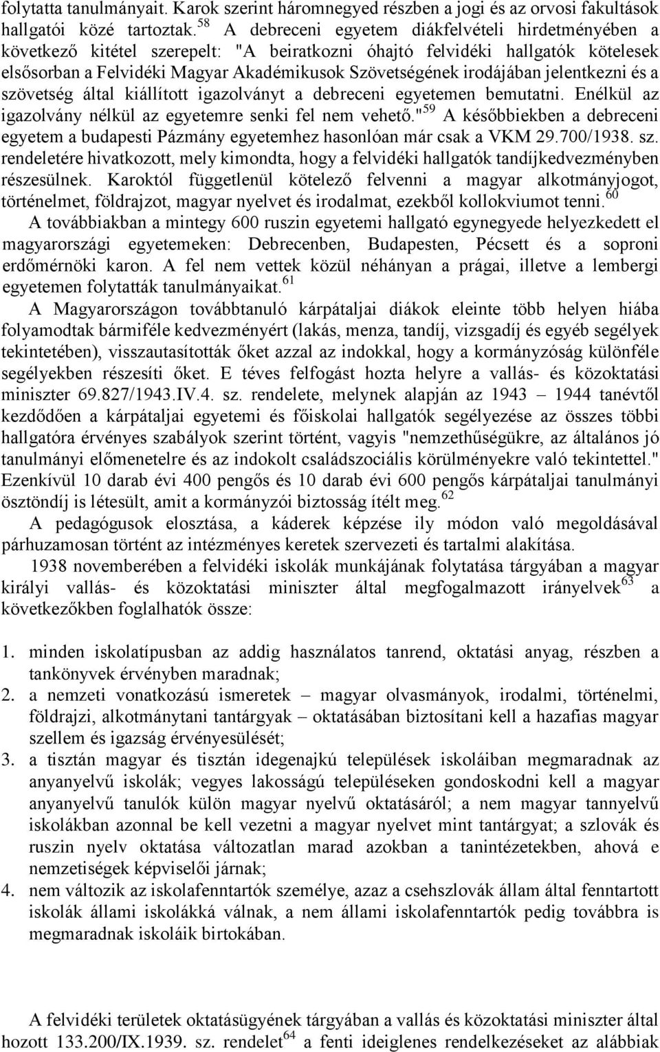 irodájában jelentkezni és a szövetség által kiállított igazolványt a debreceni egyetemen bemutatni. Enélkül az igazolvány nélkül az egyetemre senki fel nem vehető.