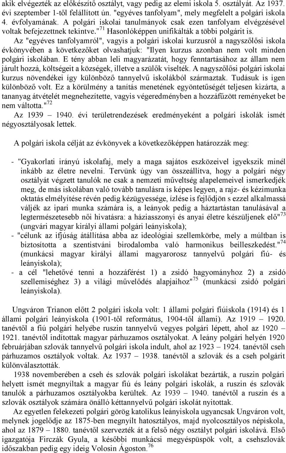 Az "egyéves tanfolyamról", vagyis a polgári iskolai kurzusról a nagyszőlősi iskola évkönyvében a következőket olvashatjuk: "Ilyen kurzus azonban nem volt minden polgári iskolában.