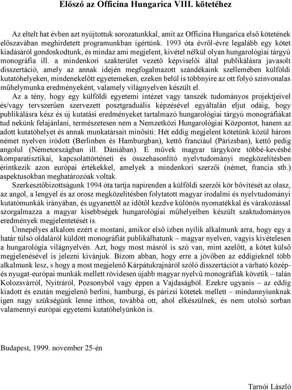 a mindenkori szakterület vezető képviselői által publikálásra javasolt disszertáció, amely az annak idején megfogalmazott szándékaink szellemében külföldi kutatóhelyeken, mindenekelőtt egyetemeken,