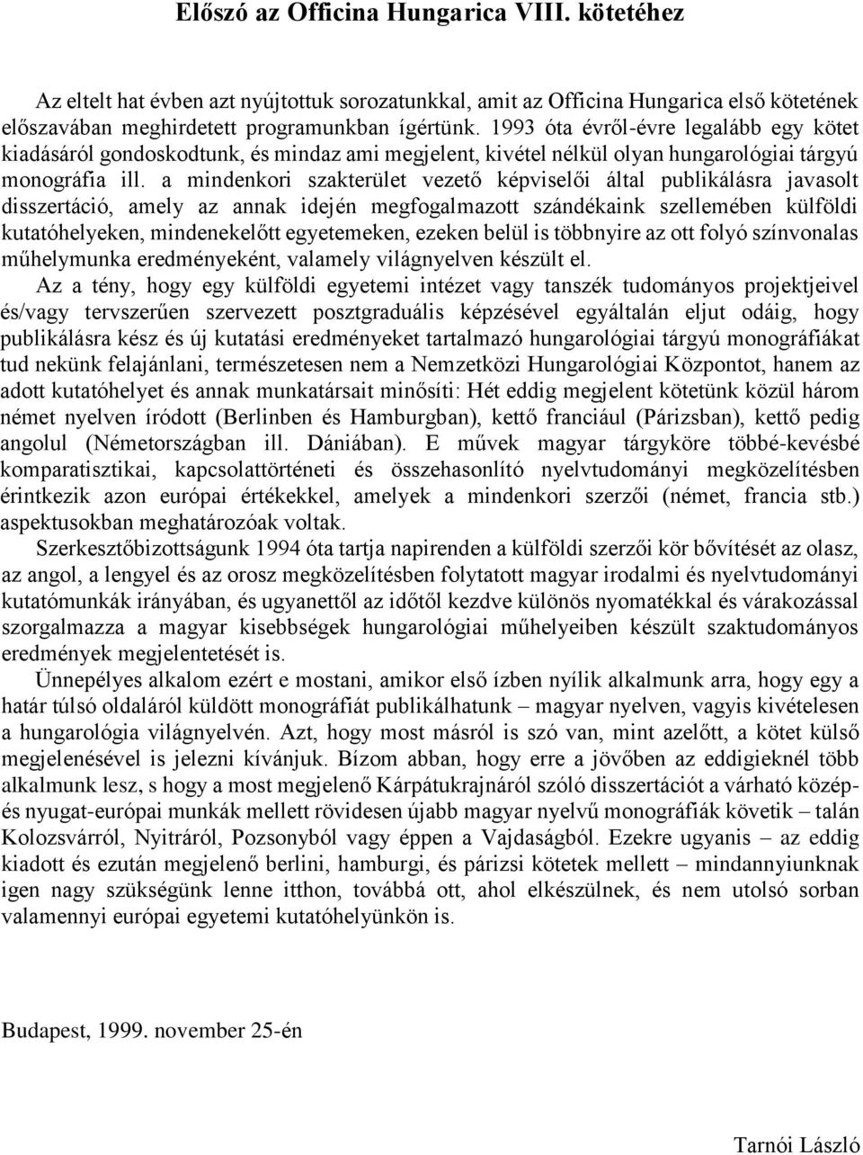 a mindenkori szakterület vezető képviselői által publikálásra javasolt disszertáció, amely az annak idején megfogalmazott szándékaink szellemében külföldi kutatóhelyeken, mindenekelőtt egyetemeken,