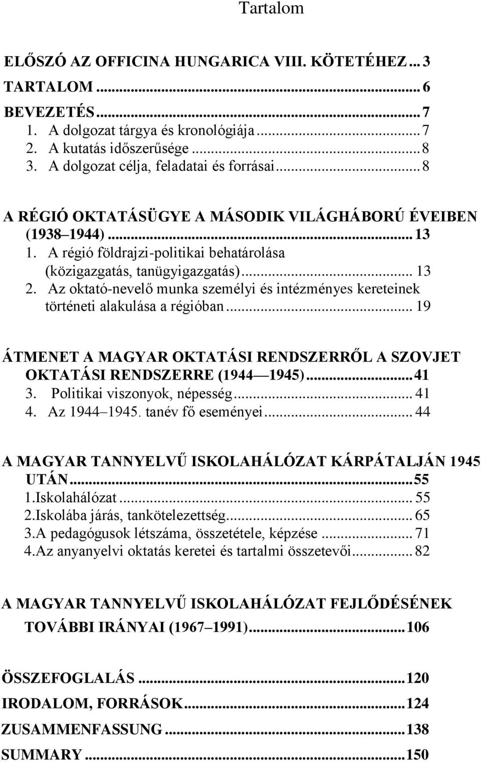 Az oktató-nevelő munka személyi és intézményes kereteinek történeti alakulása a régióban... 19 ÁTMENET A MAGYAR OKTATÁSI RENDSZERRŐL A SZOVJET OKTATÁSI RENDSZERRE (1944 1945)... 41 3.