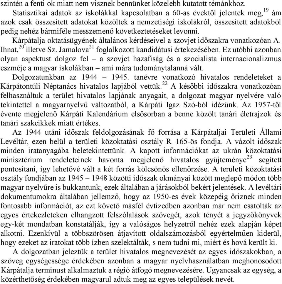 messzemenő következtetéseket levonni. Kárpátalja oktatásügyének általános kérdéseivel a szovjet időszakra vonatkozóan A. Ihnat, 20 illetve Sz. Jamalova 21 foglalkozott kandidátusi értekezésében.