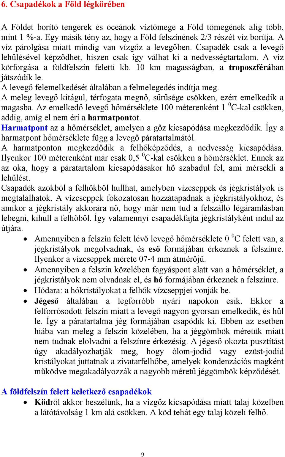 10 km magasságban, a troposzférában játszódik le. A levegő felemelkedését általában a felmelegedés indítja meg. A meleg levegő kitágul, térfogata megnő, sűrűsége csökken, ezért emelkedik a magasba.